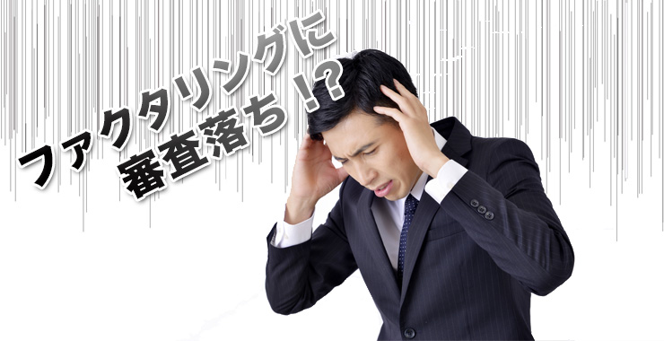 ファクタリング審査落ち!?