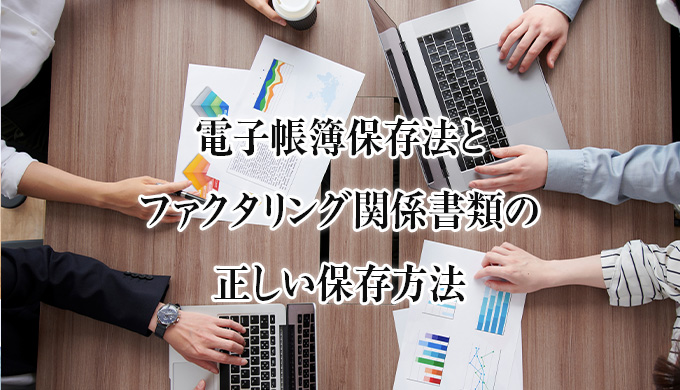 電子帳簿保存法とファクタリング関係書類の正しい保存方法