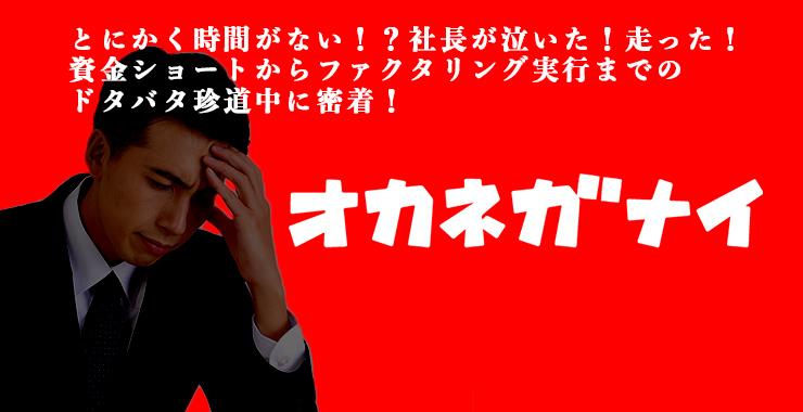 とにかく時間がない!?社長が泣いた!走った!資金ショートからファクタリング実行までのドタバタ珍道中に密着!